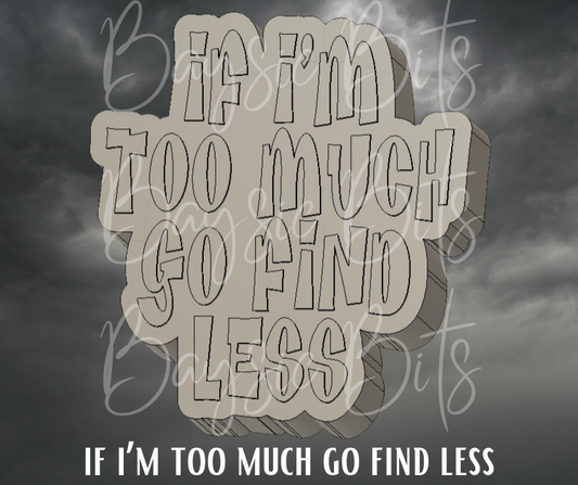 If I'm Too Much Go Find Less