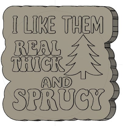 I Like Them Real Thick and Sprucy Silicone Mold