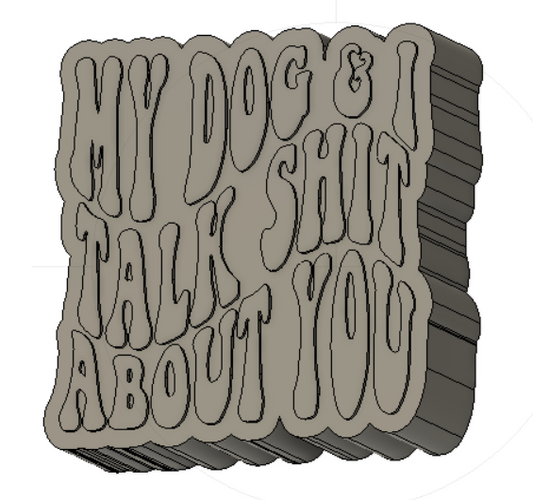 My Dog & I Talk Shit About You Silicone Mold